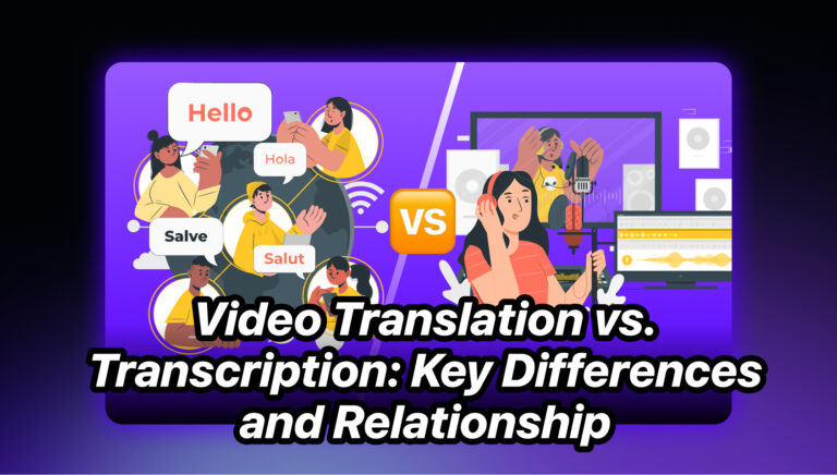 Video Translation vs. Transcription: Key Differences and Relationship