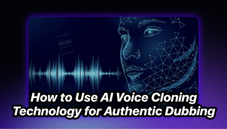 How to Use AI Voice Cloning Technology for Authentic Dubbing